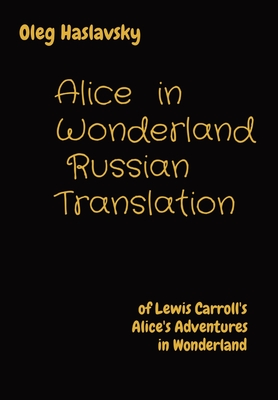 Alice in Wonderland Russian Translation: of Lewis Carroll's Alice's Adventures in Wonderland By Oleg Haslavsky, Lana Madsen (Editor) Cover Image