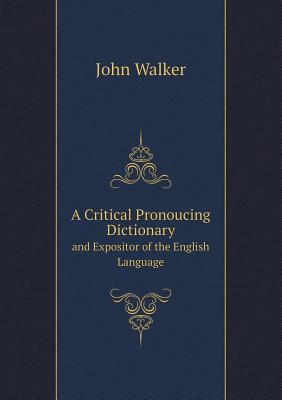 Cover for A Critical Pronoucing Dictionary and Expositor of the English Language