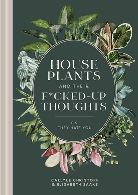 Houseplants and Their Fucked-Up Thoughts: P.S., They Hate You By Carlyle Christoff Cover Image