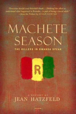 Machete Season: The Killers in Rwanda Speak By Jean Hatzfeld, Linda Coverdale (Translated by), Susan Sontag (Preface by) Cover Image