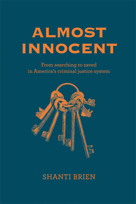 Almost Innocent: From Searching to Saved in America's Criminal Justice System By Shanti Brien Cover Image