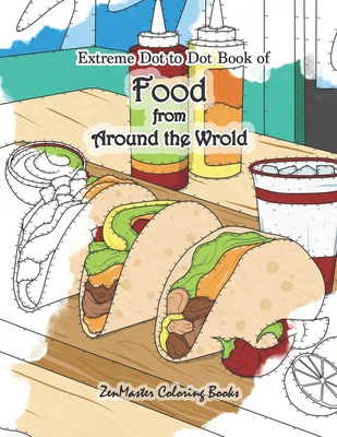 Extreme Dot to Dot Book of Food from Around the World: A Food Connect the Dots Book for Adults for Stress Relief and Relaxation Cover Image