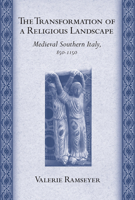 The Transformation of a Religious Landscape: Medieval Southern Italy, 850-1150 (Conjunctions of Religion and Power in the Medieval Past)