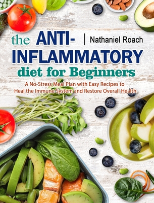 The Anti-Inflammatory Diet for Beginners: A No-Stress Meal Plan with Easy Recipes to Heal the Immune System and Restore Overall Health Cover Image