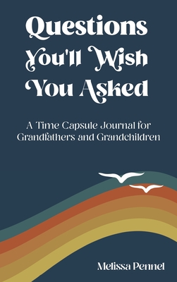 Questions You'll Wish You Asked: A Time Capsule Journal for Grandfathers and Grandchildren By Melissa Pennel Cover Image