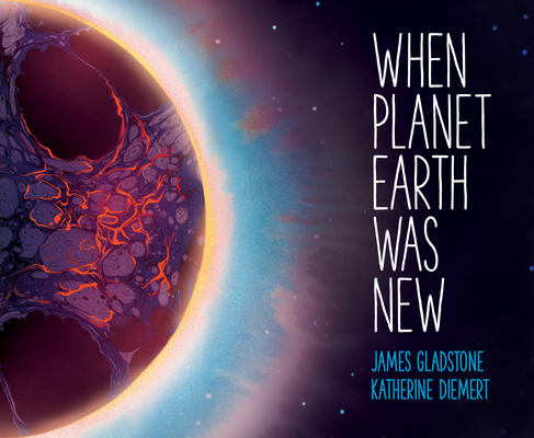 When Planet Earth Was New By James Gladstone, Katherine Diemert (Illustrator) Cover Image