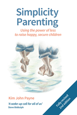 Simplicity Parenting: Using the Power of Less to Raise Happy, Secure Children (Hawthorn Press Early Years) Cover Image