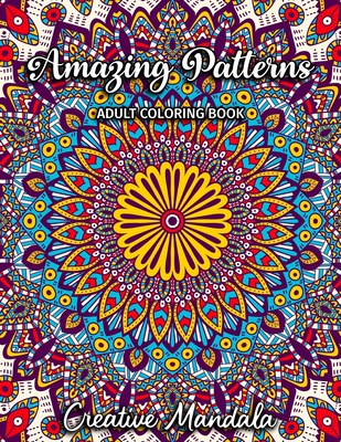 Amazing Patterns - Adult Coloring Book: 50 Pages with Large and Beautiful Mandala Patterns. Mandala Coloring Book. Stress relieving designs By Creative Mandala Cover Image