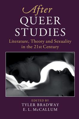 After Queer Studies: Literature, Theory and Sexuality in the 21st Century By Tyler Bradway (Editor), E. L. McCallum (Editor) Cover Image