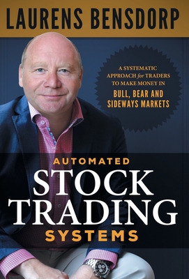 Automated Stock Trading Systems: A Systematic Approach for Traders to Make Money in Bull, Bear and Sideways Markets By Laurens Bensdorp Cover Image