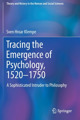 Tracing the Emergence of Psychology, 1520-⁠1750: A Sophisticated Intruder to Philosophy (Theory and History in the Human and Social Sciences) Cover Image