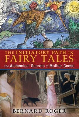 The Initiatory Path in Fairy Tales: The Alchemical Secrets of Mother Goose Cover Image