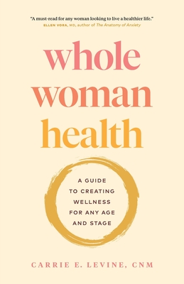 Whole Woman Health: A Guide to Creating Wellness for Any Age and Stage Cover Image