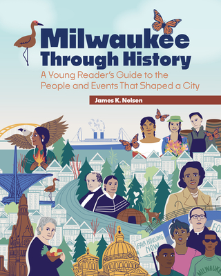 Milwaukee Through History: A Young Reader's Guide to the People and Events That Shaped a City By James K. Nelsen Cover Image
