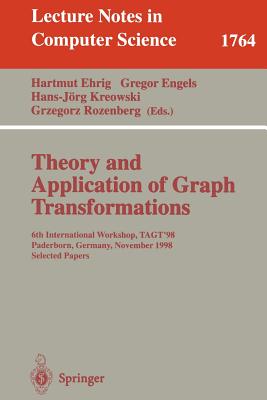 Theory and Application of Graph Transformations: 6th International Workshop, Tagt'98 Paderborn, Germany, November 16-20, 1998 Selected Papers (Lecture Notes in Computer Science #1764) Cover Image