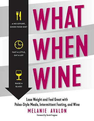 What When Wine: Lose Weight and Feel Great with Paleo-Style Meals, Intermittent Fasting, and Wine By Melanie Avalon, Sarah Fragoso (Foreword by) Cover Image