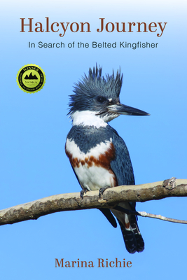 Halcyon Journey: In Search of the Belted Kingfisher by Marina Richie
