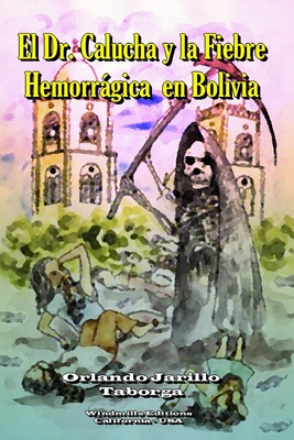 Dr. Calucha... y la fiebre hemorrágica en Bolivia By Windmills Editions (Editor), Orlando Jarillo Taborga Cover Image