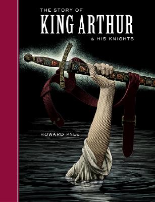 The Story of King Arthur and His Knights By Howard Pyle, Scott McKowen (Illustrator), Arthur Pober (Afterword by) Cover Image