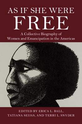 As If She Were Free: A Collective Biography of Women and Emancipation in the Americas By Erica L. Ball (Editor), Tatiana Seijas (Editor), Terri L. Snyder (Editor) Cover Image
