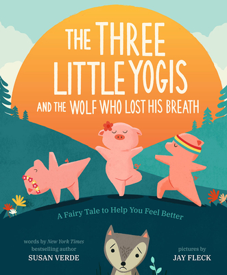 The Three Little Yogis and the Wolf Who Lost His Breath: A Fairy Tale to Help You Feel Better (Feel-Good Fairy Tales) Cover Image