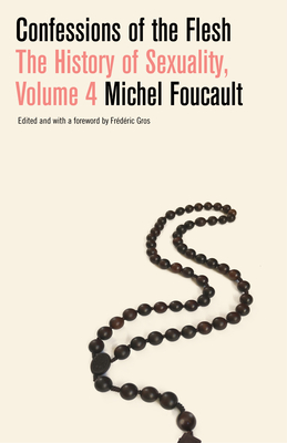 Confessions of the Flesh: The History of Sexuality, Volume 4 By Michel Foucault, Robert Hurley (Translated by), Frederic Gros (Editor) Cover Image