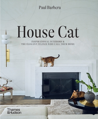 House Cat: Inspirational Interiors and the Elegant Felines Who Call Them Home By Paul Barbera Cover Image
