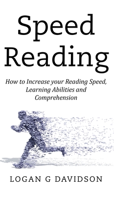 Speed Reading: How to Increase your Reading Speed, Learning Abilities and Comprehension By Logan G. Davidson Cover Image