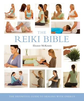 The Reiki Bible: The Definitive Guide to Healing with Energy Volume 17 (Mind Body Spirit Bibles #17)