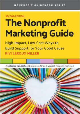 The Nonprofit Marketing Guide: High-Impact, Low-Cost Ways to Build Support for Your Good Cause Cover Image