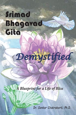 Srimad Bhagavad Gita - Demystified: A Blueprint for a Life of Bliss By Sankar Chakrabarti Ph. D. Cover Image