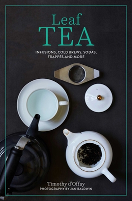 Leaf Tea: Infusions, cold brews, sodas, frappés and more By Timothy D'Offay Cover Image