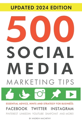 500 Social Media Marketing Tips: Essential Advice, Hints and Strategy for Business: Facebook, Twitter, Instagram, Pinterest, LinkedIn, YouTube, Snapch Cover Image