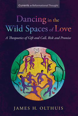 Dancing in the Wild Spaces of Love (Currents in Reformational Thought) cover
