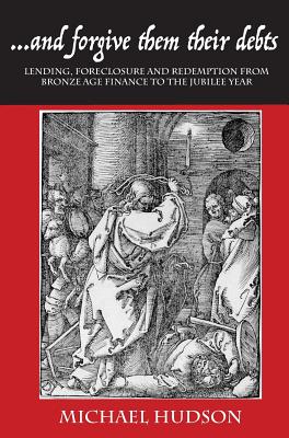 ...and Forgive Them Their Debts: Lending, Foreclosure and Redemption from Bronze Age Finance to the Jubilee Year By Michael Hudson Cover Image