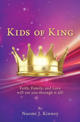 Kids of King: Faith, Family, and Love will see you through it all! By Naomi J. Kinney Cover Image