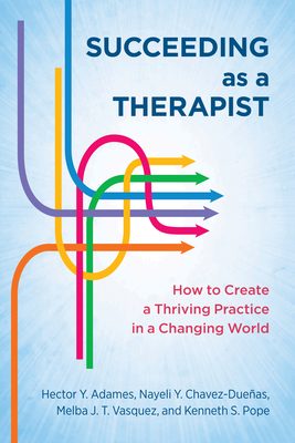 Succeeding as a Therapist: How to Create a Thriving Practice in a Changing World Cover Image