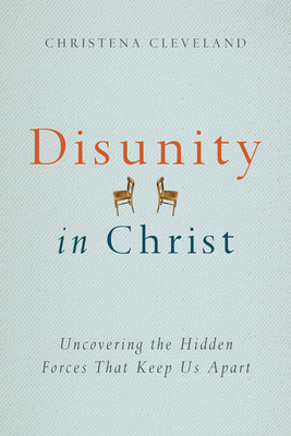 Disunity in Christ: Uncovering the Hidden Forces That Keep Us Apart By Christena Cleveland Cover Image