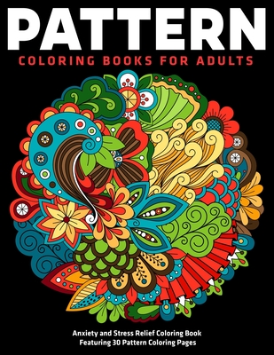 Pattern Coloring Books for adults: Anxiety and Stress Relief Coloring Book  Featuring 30 Pattern Coloring Pages: (Vol.1) (Paperback)