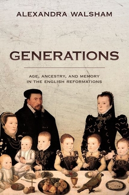 Generations: Age, Ancestry, and Memory in the English Reformations By Walsham Cover Image