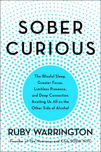 Sober Curious: The Blissful Sleep, Greater Focus, Limitless Presence, and Deep Connection Awaiting Us All on the Other Side of Alcohol By Ruby Warrington Cover Image