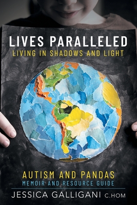 Lives Paralleled: Living in Shadows and Light - Autism and PANDAS Memoir and Resource Guide By Jessica Galligani Cover Image