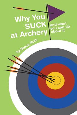 Why You Suck at Archery By Steve Ruis Cover Image