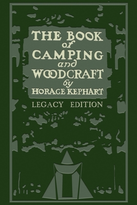 The Book Of Camping And Woodcraft (Legacy Edition): A Guidebook For Those Who Travel In The Wilderness By Horace Kephart Cover Image