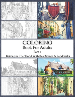 Coloring Book For Adults Part 2: High Resolution Framed Illustrations Featuring Real Places From All Over The World, Helpful Affordable Stress Relievi Cover Image