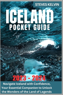 Iceland Pocket Guide 2023 - 2024: Navigate Iceland with Confidence, Your Essential Companion to Unlock the Wonders of the Land of Legends (Be Guided #13)