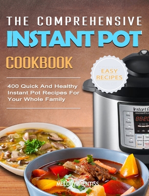The Comprehensive Instant Pot Cookbook: 400 Quick And Healthy Instant Pot Recipes For Your Whole Family By Melody Prentiss Cover Image
