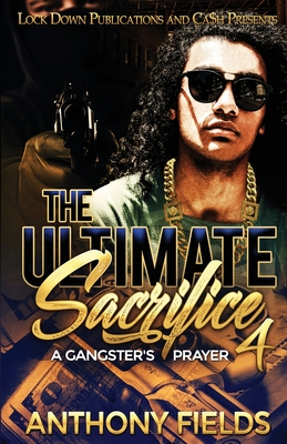 The Ultimate Sacrifice 4: A Gangster's Prayer By Anthony Fields Cover Image