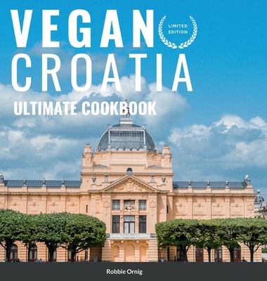 Vegan Croatia - Ultimate Cookbook By Robbie Ornig Cover Image