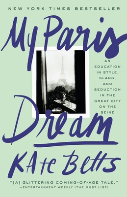 My Paris Dream: An Education in Style, Slang, and Seduction in the Great City on the Seine By Kate Betts Cover Image